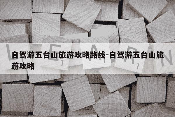 自驾游五台山旅游攻略路线-自驾游五台山旅游攻略-第1张图片-学习推荐网 自驾游五台山旅游攻略路线-自驾游五台山旅游攻略-第1张图片-学习推荐网