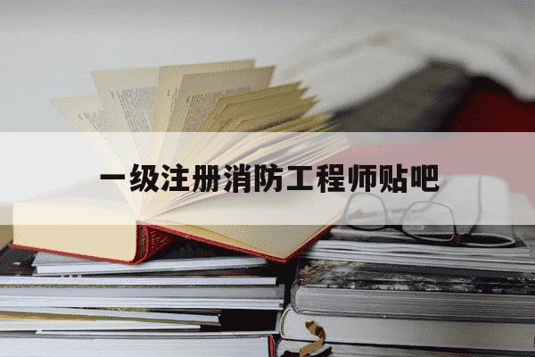 一级注册消防工程师贴吧-一级注册消防工程师考试宝典-第1张图片-学习推荐网 一级注册消防工程师贴吧-一级注册消防工程师考试宝典-第1张图片-学习推荐网