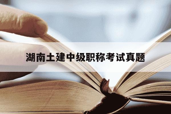 湖南土建中级职称考试真题-湖南土建中级职称历年真题-第1张图片-学习推荐网