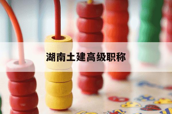 湖南土建高级职称-湖南土建高级职称证书发放-第1张图片-学习推荐网 湖南土建高级职称-湖南土建高级职称证书发放-第1张图片-学习推荐网