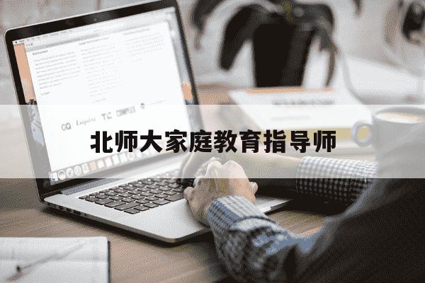 北师大家庭教育指导师-北师大家庭教育指导师费用-第1张图片-学习推荐网 北师大家庭教育指导师-北师大家庭教育指导师费用-第1张图片-学习推荐网