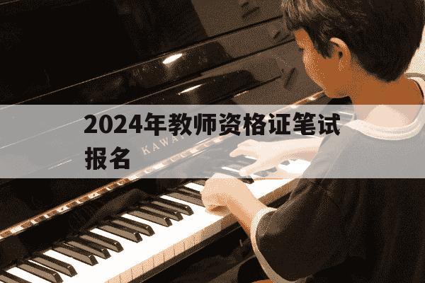 2024年教师资格证笔试报名-2024教师资格证笔试报名时间和考试时间是多少-第1张图片-学习推荐网