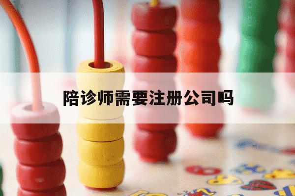 陪诊师需要注册公司吗-陪诊服务公司怎么注册-第1张图片-学习推荐网
