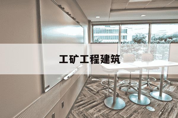 工矿工程建筑-工矿工程建筑属于什么行业-第1张图片-学习推荐网