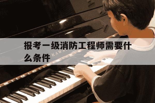 报考一级消防工程师需要什么条件-报考一级消防工程师需要多少钱-第1张图片-学习推荐网 报考一级消防工程师需要什么条件-报考一级消防工程师需要多少钱-第1张图片-学习推荐网