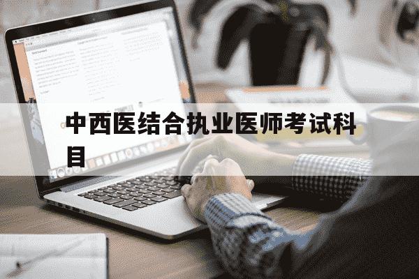 中西医结合执业医师考试科目-中西医结合执业医师考试科目顺序-第1张图片-学习推荐网 中西医结合执业医师考试科目-中西医结合执业医师考试科目顺序-第1张图片-学习推荐网