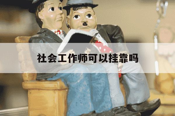 社会工作师可以挂靠吗-社会工作师可以兼职吗-第1张图片-学习推荐网 社会工作师可以挂靠吗-社会工作师可以兼职吗-第1张图片-学习推荐网