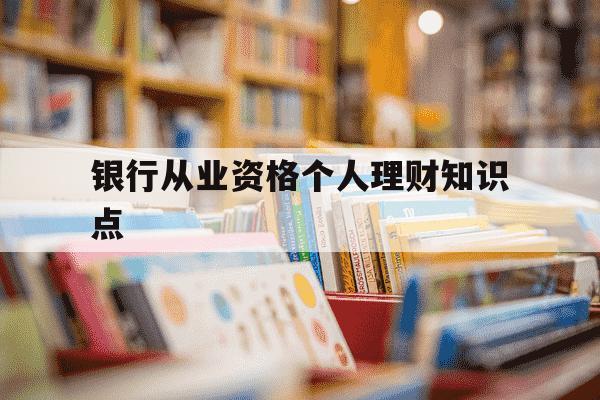 银行从业资格个人理财知识点-银行从业资格个人理财知识点总结-第1张图片-学习推荐网