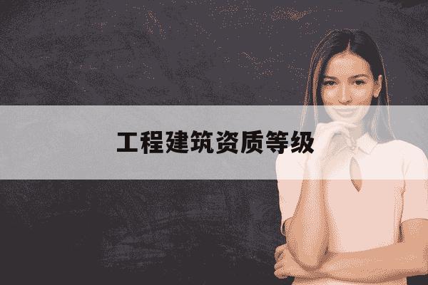 工程建筑资质等级-建筑工程 资质-第1张图片-学习推荐网 工程建筑资质等级-建筑工程 资质-第1张图片-学习推荐网