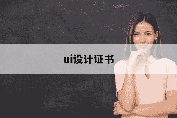 ui设计证书-ui设计资格证书怎么考-第1张图片-学习推荐网