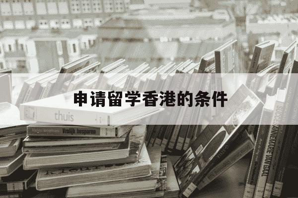 申请留学香港的条件-留学生申请香港大学需要哪些条件-第1张图片-学习推荐网