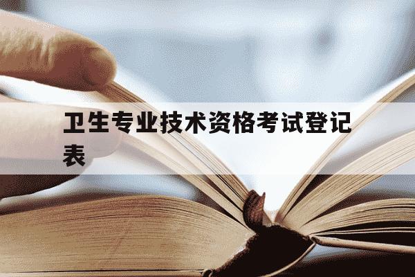 卫生专业技术资格考试登记表-2021年卫生专业技术资格考试登记表下载-第1张图片-学习推荐网 卫生专业技术资格考试登记表-2021年卫生专业技术资格考试登记表下载-第1张图片-学习推荐网