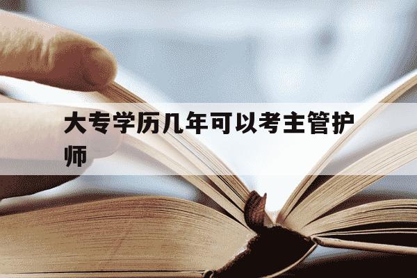 大专学历几年可以考主管护师-大专几年后能考主管护师-第1张图片-学习推荐网