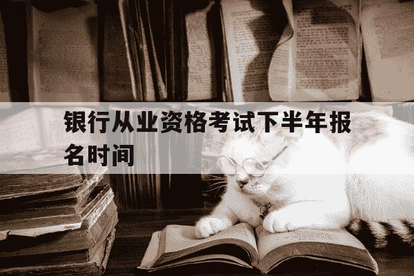 银行从业资格考试下半年报名时间-银行从业资格考试报名时间2025-第1张图片-学习推荐网 银行从业资格考试下半年报名时间-银行从业资格考试报名时间2025-第1张图片-学习推荐网