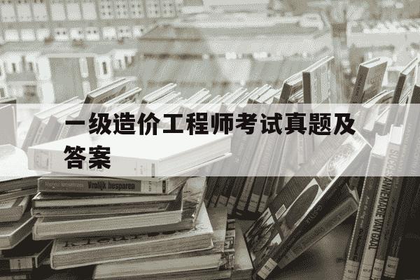 一级造价工程师考试真题及答案-一级造价工程师真题解析-第1张图片-学习推荐网