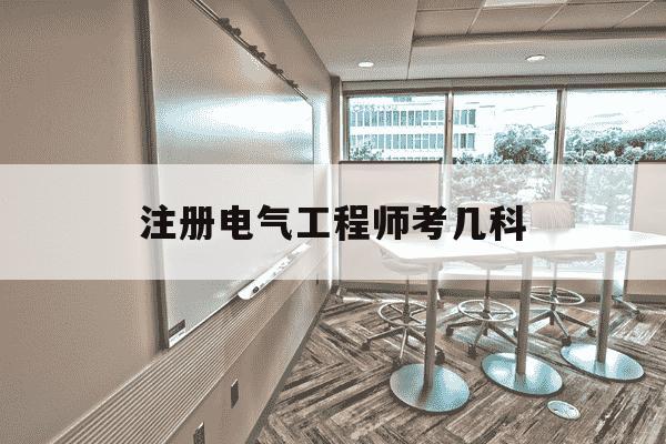 注册电气工程师考几科-注册电气工程师要考多少分-第1张图片-学习推荐网