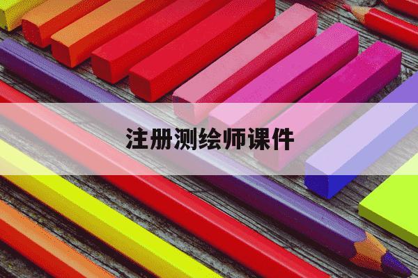 注册测绘师课件-国家注册测绘师管理系统-第1张图片-学习推荐网