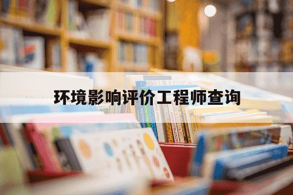 环境影响评价工程师查询-环境影响评价工程师证书查询-第1张图片-学习推荐网 环境影响评价工程师查询-环境影响评价工程师证书查询-第1张图片-学习推荐网