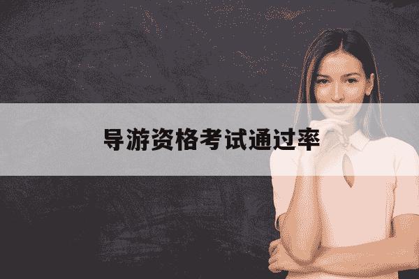 导游资格考试通过率-导游证2021通过率-第1张图片-学习推荐网 导游资格考试通过率-导游证2021通过率-第1张图片-学习推荐网