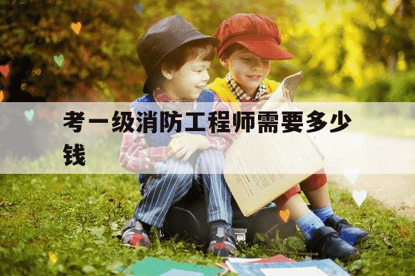考一级消防工程师需要多少钱-一级消防工程师报考费用多少钱-第1张图片-学习推荐网 考一级消防工程师需要多少钱-一级消防工程师报考费用多少钱-第1张图片-学习推荐网