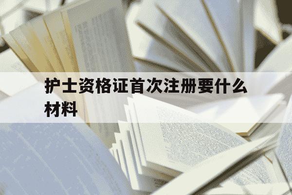 护士资格证首次注册要什么材料-护士资格证第一次注册需要什么-第1张图片-学习推荐网 护士资格证首次注册要什么材料-护士资格证第一次注册需要什么-第1张图片-学习推荐网