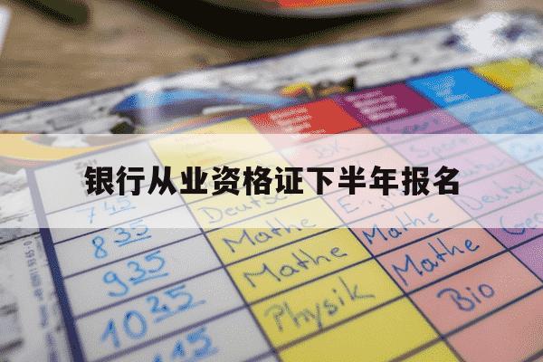 银行从业资格证下半年报名-银行从业资格证下半年报名时间与考试时间-第1张图片-学习推荐网