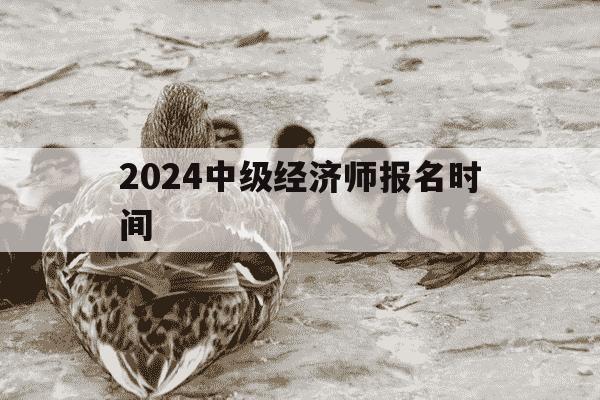 2024中级经济师报名时间-2821中级经济师报名时间-第1张图片-学习推荐网