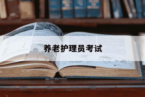 养老护理员考试-养老护理员考试时间-第1张图片-学习推荐网 养老护理员考试-养老护理员考试时间-第1张图片-学习推荐网