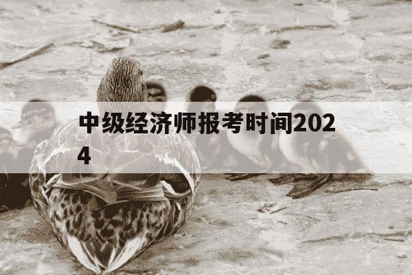 中级经济师报考时间2024-中级经济师报考时间和条件-第1张图片-学习推荐网 中级经济师报考时间2024-中级经济师报考时间和条件-第1张图片-学习推荐网