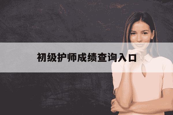初级护师成绩查询入口-初级护师考试成绩查询入口-第1张图片-学习推荐网 初级护师成绩查询入口-初级护师考试成绩查询入口-第1张图片-学习推荐网