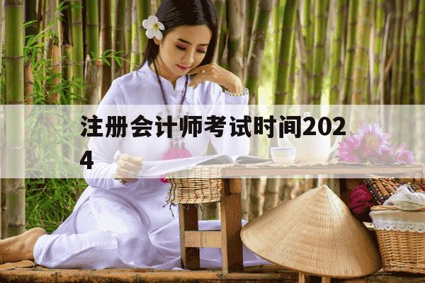 注册会计师考试时间2024-注册会计师考试时间2024时间表-第1张图片-学习推荐网 注册会计师考试时间2024-注册会计师考试时间2024时间表-第1张图片-学习推荐网
