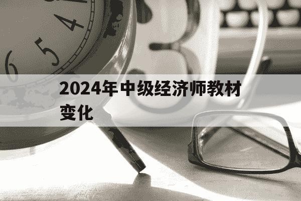 2024年中级经济师教材变化-中级经济师2021教材变动-第1张图片-学习推荐网 2024年中级经济师教材变化-中级经济师2021教材变动-第1张图片-学习推荐网