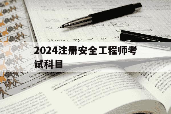 2024注册安全工程师考试科目-2024注册安全工程师考试科目有哪些-第1张图片-学习推荐网