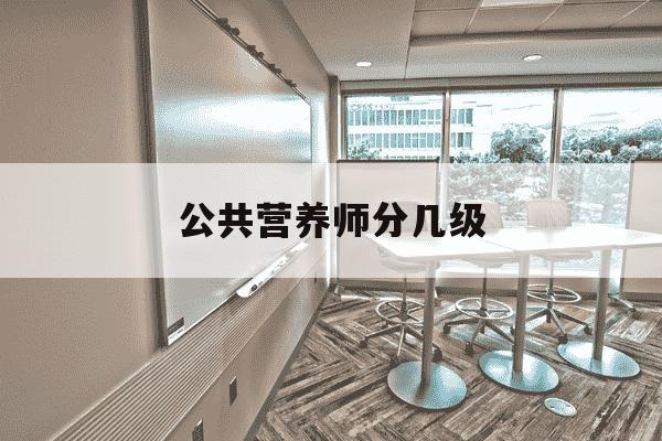 公共营养师分几级-国家公共营养师分几级-第1张图片-学习推荐网 公共营养师分几级-国家公共营养师分几级-第1张图片-学习推荐网