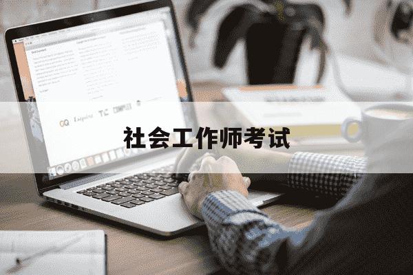 社会工作师考试-社会工作师考试内容有哪些-第1张图片-学习推荐网 社会工作师考试-社会工作师考试内容有哪些-第1张图片-学习推荐网