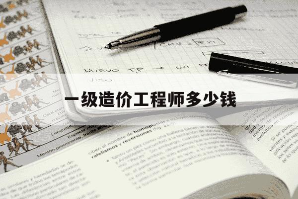 一级造价工程师多少钱-一级造价师现在多少钱-第1张图片-学习推荐网 一级造价工程师多少钱-一级造价师现在多少钱-第1张图片-学习推荐网