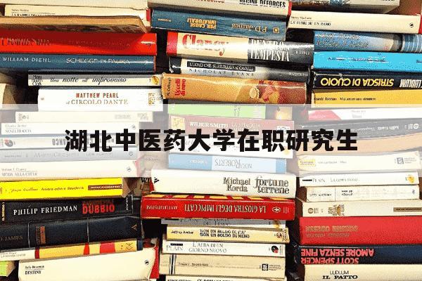 湖北中医药大学在职研究生-湖北中医药大学在职研究生招生简章-第1张图片-学习推荐网