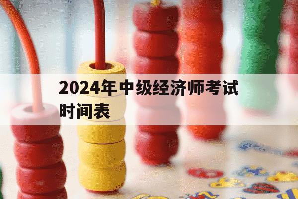 2024年中级经济师考试时间表-2821年中级经济师考试-第1张图片-学习推荐网 2024年中级经济师考试时间表-2821年中级经济师考试-第1张图片-学习推荐网
