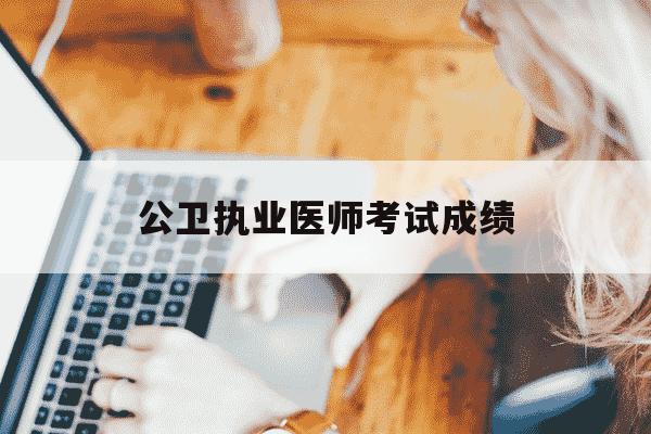 公卫执业医师考试成绩-公卫执业医师资格证报考条件-第1张图片-学习推荐网 公卫执业医师考试成绩-公卫执业医师资格证报考条件-第1张图片-学习推荐网