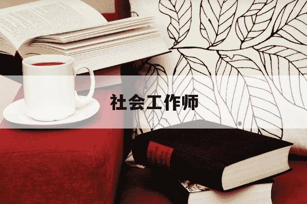 社会工作师-社会工作师报考条件是什么-第1张图片-学习推荐网 社会工作师-社会工作师报考条件是什么-第1张图片-学习推荐网
