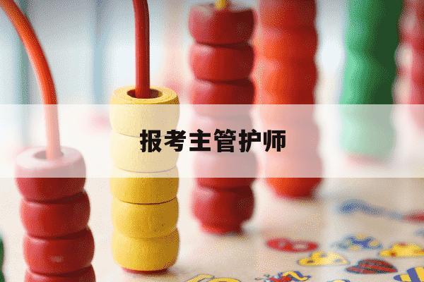 报考主管护师-报考主管护师时间-第1张图片-学习推荐网 报考主管护师-报考主管护师时间-第1张图片-学习推荐网