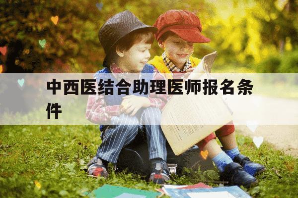 中西医结合助理医师报名条件-中西医结合助理医师报考政策-第1张图片-学习推荐网 中西医结合助理医师报名条件-中西医结合助理医师报考政策-第1张图片-学习推荐网