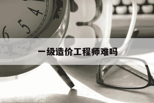 一级造价工程师难吗-一造和一建哪个难度大-第1张图片-学习推荐网 一级造价工程师难吗-一造和一建哪个难度大-第1张图片-学习推荐网