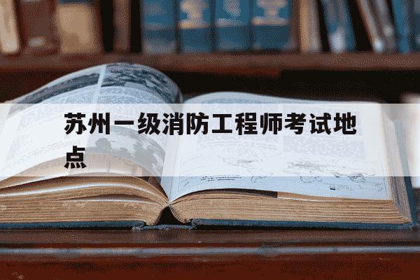 苏州一级消防工程师考试地点-苏州一级注册消防工程师培训机构-第1张图片-学习推荐网 苏州一级消防工程师考试地点-苏州一级注册消防工程师培训机构-第1张图片-学习推荐网