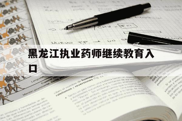 黑龙江执业药师继续教育入口-执业药师继续教育答案-第1张图片-学习推荐网