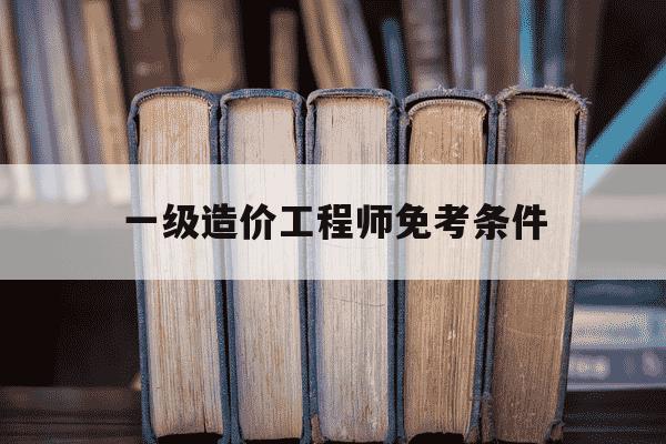 一级造价工程师免考条件-一级造价 免考-第1张图片-学习推荐网