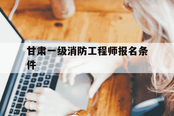 甘肃一级消防工程师报名条件-甘肃一级消防工程师报名入口官网-第1张图片-学习推荐网 甘肃一级消防工程师报名条件-甘肃一级消防工程师报名入口官网-第1张图片-学习推荐网