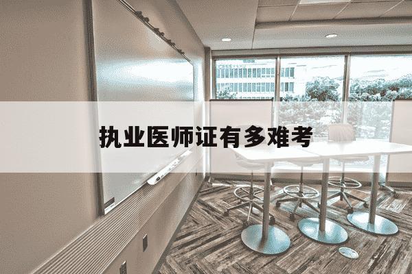 执业医师证有多难考-执业医师到底有多难-第1张图片-学习推荐网 执业医师证有多难考-执业医师到底有多难-第1张图片-学习推荐网