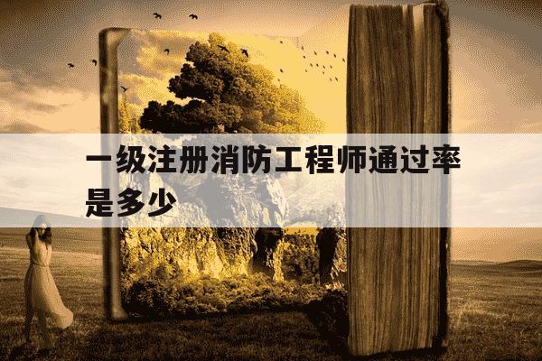 一级注册消防工程师通过率是多少-一级注册消防工程师及格线-第1张图片-学习推荐网