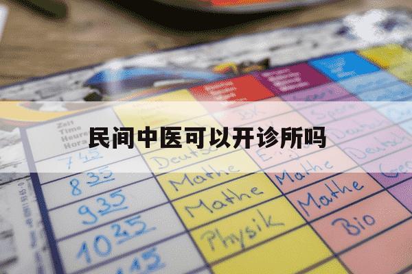 民间中医可以开诊所吗-民间中医可以坐诊吗-第1张图片-学习推荐网